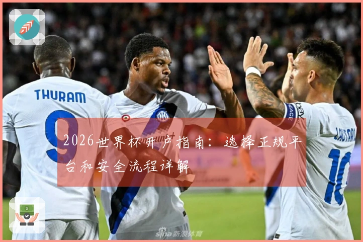 2026世界杯开户指南：选择正规平台和安全流程详解