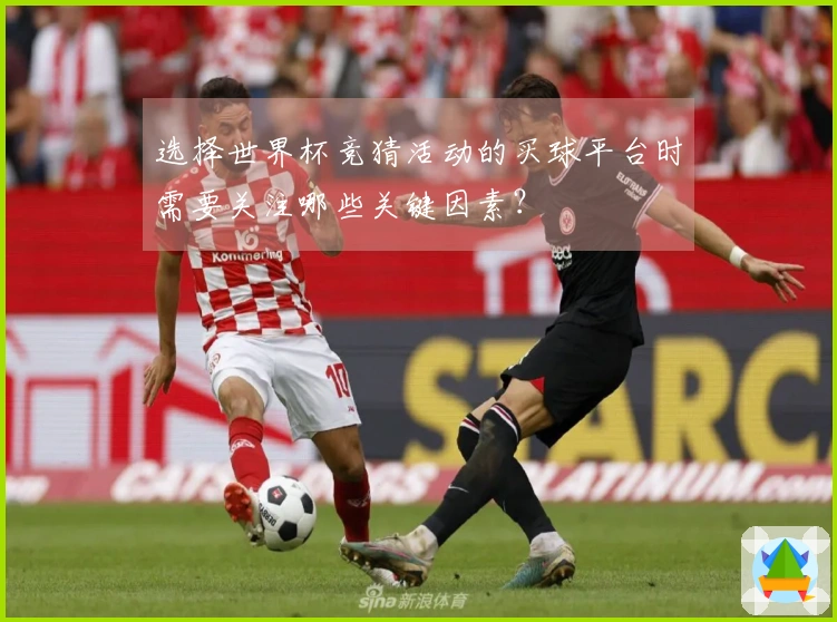 选择世界杯竞猜活动的买球平台时需要关注哪些关键因素？
